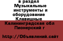  в раздел : Музыкальные инструменты и оборудование » Клавишные . Калининградская обл.,Пионерский г.